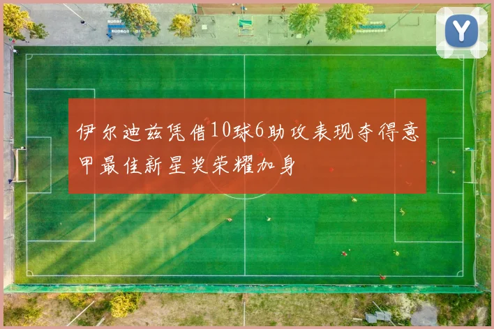 伊尔迪兹凭借10球6助攻表现夺得意甲最佳新星奖荣耀加身