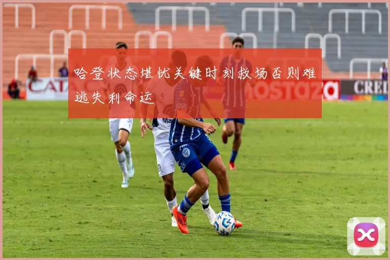 哈登状态堪忧关键时刻救场否则难逃失利命运